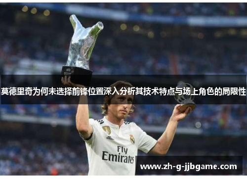 莫德里奇为何未选择前锋位置深入分析其技术特点与场上角色的局限性