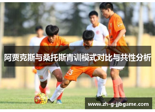 阿贾克斯与桑托斯青训模式对比与共性分析